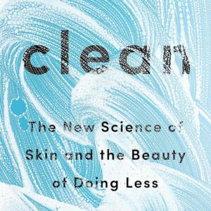 Clean: The New Science of Skin and the Beauty of Doing Less