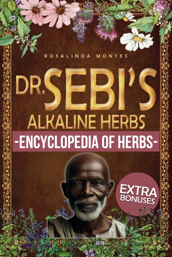 Dr. Sebi’s Alkaline Herbs: Discover the Alkaline Herbal Path for Full-Body Detox and Lifelong Health. | Cleansing Teas, Infusions and Decoctions for Natural Healing (Dr. Sebi's...