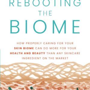 Rebooting the Biome: How Properly Caring For Your Skin Biome Can Do More For Your Health and Beauty Than Any Skincare Ingredient on the Market