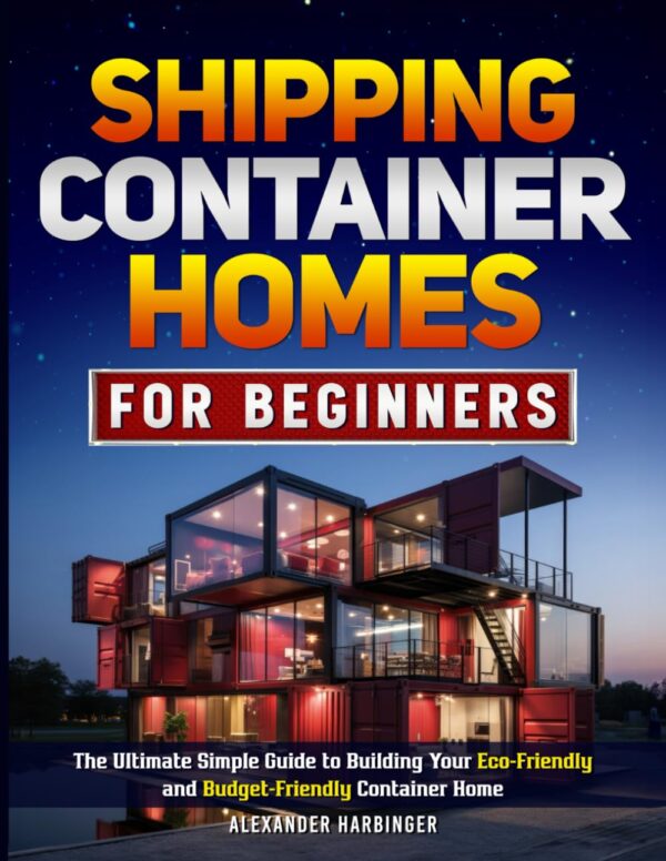 Shipping Container Homes For Beginners: The Ultimate Simple Guide to Building Your Eco-Friendly and Budget-Friendly Container Home - amazonmegawarehouse.com